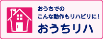 おうちでの あんな動作もリハビリに！ おうちリハ